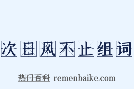 次日风不止组词是什么意思的图片
